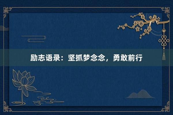 励志语录：坚抓梦念念，勇敢前行