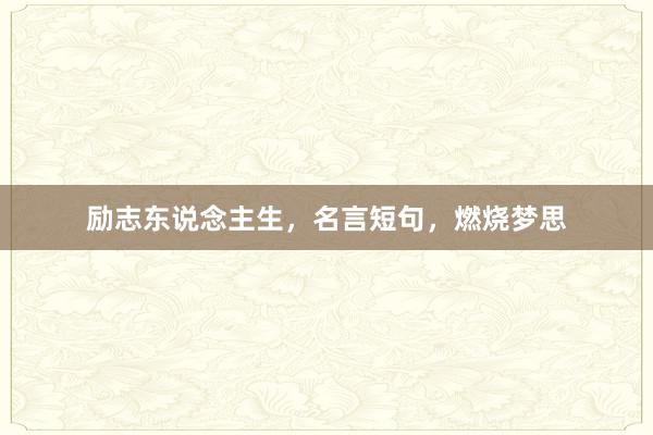 励志东说念主生，名言短句，燃烧梦思