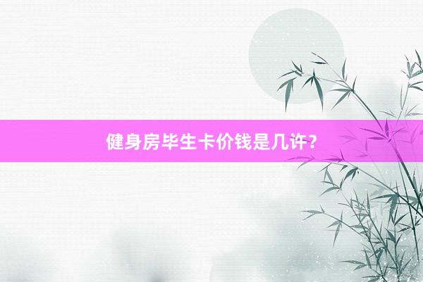 健身房毕生卡价钱是几许？