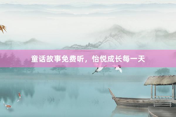 童话故事免费听，怡悦成长每一天
